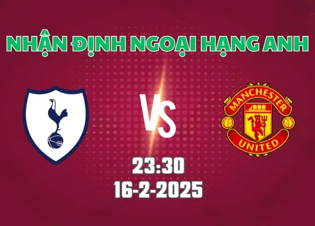 Nhận định bóng đá Tottenham vs Man Utd 23h30 ngày 16/2